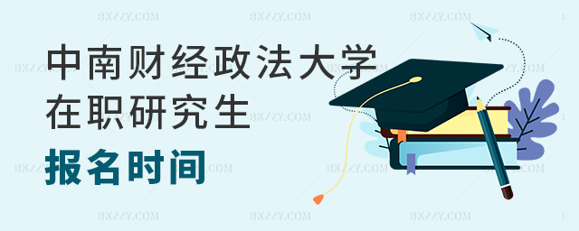 中南財經(jīng)政法大學在職研究生報名時間 中南財經(jīng)政法大學在職研究生報名時間