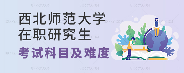 西北師范大學(xué)在職研究生考試科目 西北師范大學(xué)在職研究生考試科目