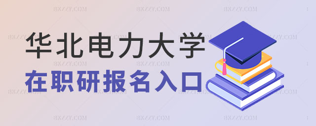 華北電力大學在職研究生報名入口 華北電力大學在職研究生報名入口