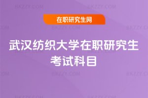 武漢紡織大學(xué)在職研究生考試科目