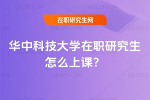 華中科技大學(xué)在職研究生怎么上課?