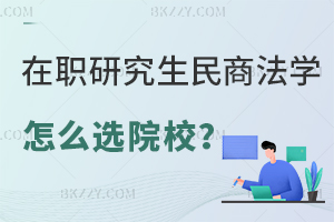 在職研究生民商法學專業怎么選擇院校？