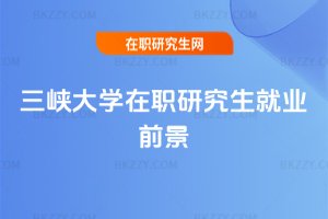 三峽大學在職研究生就業前景