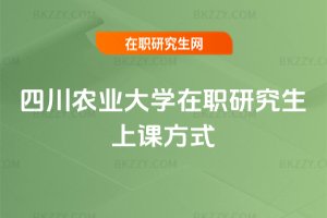 四川農業大學在職研究生上課方式