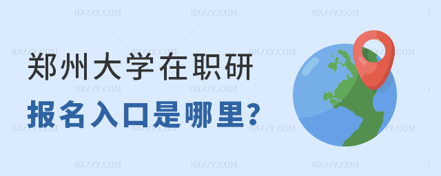鄭州大學(xué)在職研究生報名入口 鄭州大學(xué)在職研究生報名入口