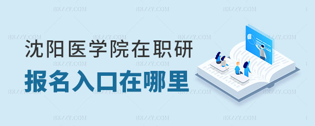沈陽醫(yī)學院在職研究生報名入口 沈陽醫(yī)學院在職研究生報名入口