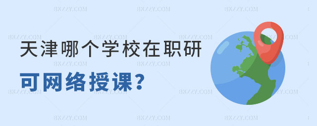 天津哪個學校在職研究生可網絡授課 天津哪個學校在職研究生可網絡授課