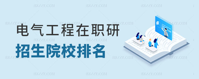 電氣工程在職研究生招生院校排名 電氣工程在職研究生招生院校排名