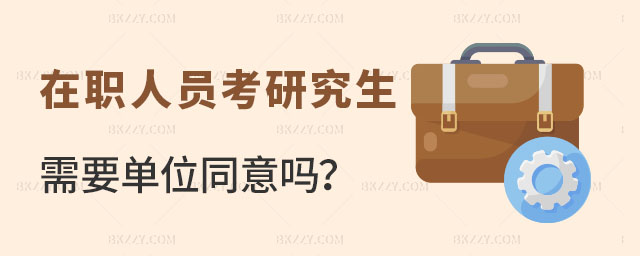 在職人員考研究生需要單位同意嗎 在職人員考研究生需要單位同意嗎