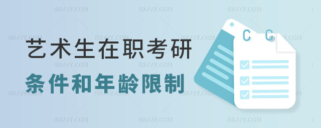 藝術生在職考研的條件和年齡限制 藝術生在職考研的條件和年齡限制