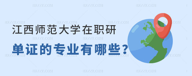 江西師范大學在職研究生單證的專業有哪些 江西師范大學在職研究生單證的專業有哪些