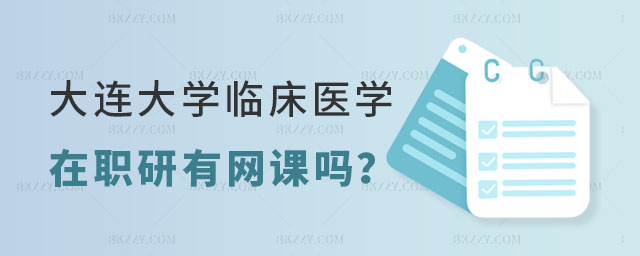大連大學(xué)臨床醫(yī)學(xué)在職研究生有網(wǎng)課嗎 大連大學(xué)臨床醫(yī)學(xué)在職研究生有網(wǎng)課嗎