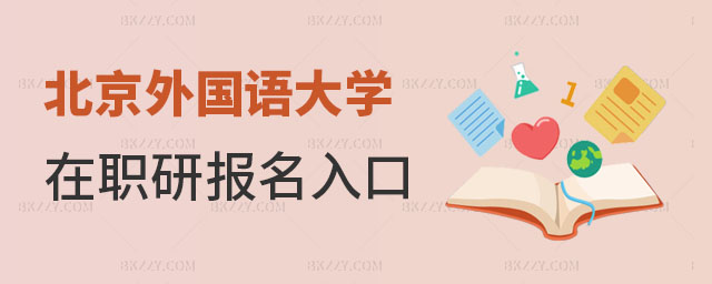 北京外國語大學(xué)在職研究生報名入口 北京外國語大學(xué)在職研究生報名入口
