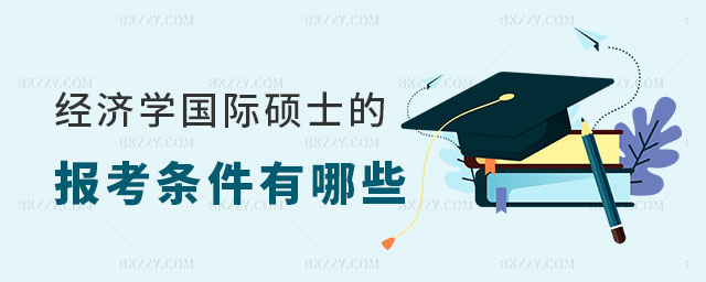經(jīng)濟學國際碩士的報考條件 經(jīng)濟學國際碩士的報考條件