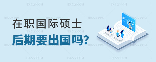 在職國際碩士后期要出國嗎 在職國際碩士后期要出國嗎