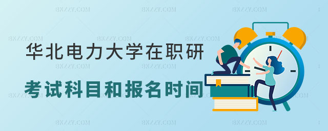 華北電力大學(xué)在職研究生考試科目和報(bào)名 華北電力大學(xué)在職研究生考試科目和報(bào)名