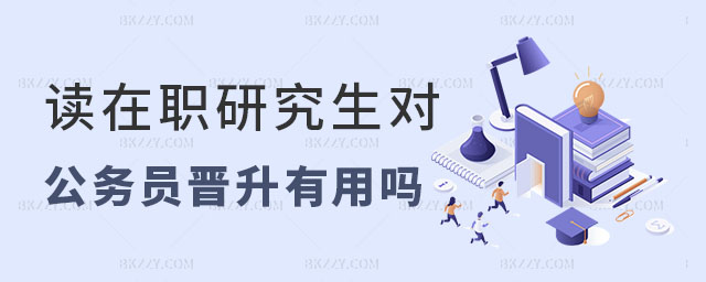 讀在職研究生對公務員晉升有用嗎 讀在職研究生對公務員晉升有用嗎