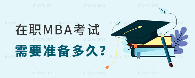 在職MBA考試需要準(zhǔn)備多久 在職MBA考試需要準(zhǔn)備多久