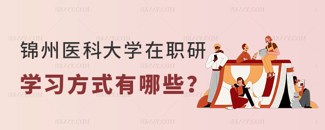 錦州醫科大學研究生學習方式 錦州醫科大學研究生學習方式
