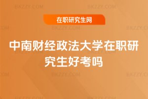 中南財經政法大學在職研究生好考嗎