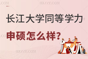 請問長江大學同等學力申碩怎么樣?