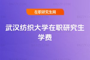 武漢紡織大學在職研究生學費