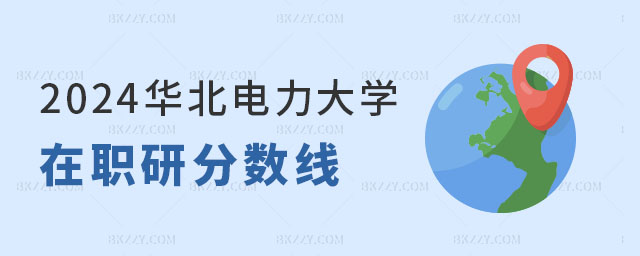 2024華北電力大學(xué)在職研究生分?jǐn)?shù)線是多少 2025華北電力大學(xué)在職研究生分?jǐn)?shù)線是多少