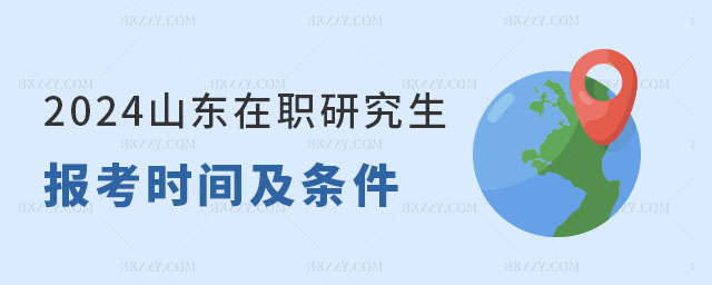 2024山東在職研究生報(bào)考時(shí)間及條件 2025山東在職研究生報(bào)考時(shí)間及條件