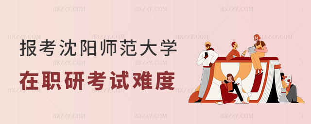 沈陽師范大學(xué)在職研究生考試難度 沈陽師范大學(xué)在職研究生考試難度