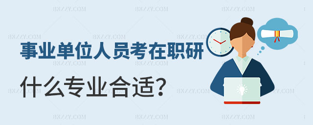 考在職研究生什么專業合適 考在職研究生什么專業合適