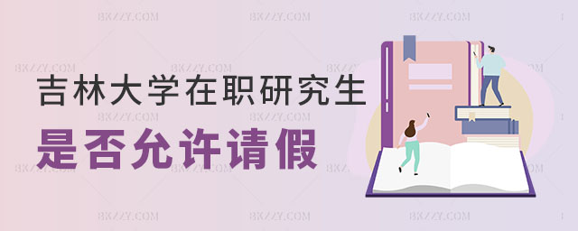 吉林大學在職碩士研究生是否允許請假 吉林大學在職碩士研究生是否允許請假