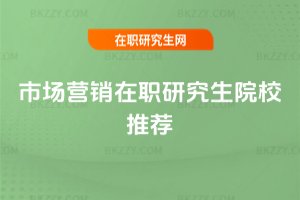 市場營銷在職研究生院校推薦