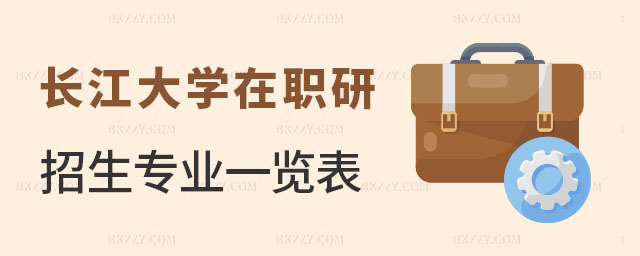 長江大學單證在職研究生招生專業一覽表 長江大學單證在職研究生招生專業一覽表