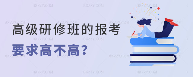 高級(jí)研修班的報(bào)考要求高不高 高級(jí)研修班的報(bào)考要求高不高