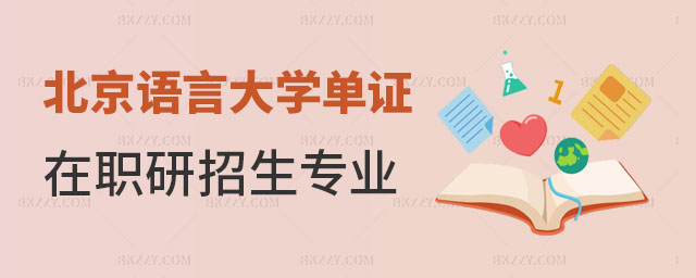 北京語言大學(xué)單證在職研究生招生專業(yè)一覽表 北京語言大學(xué)單證在職研究生招生專業(yè)一覽表