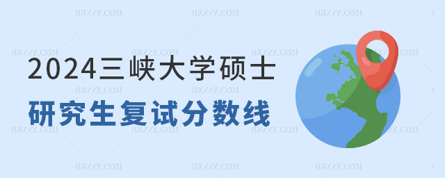 2024年三峽大學研究生復試分數線 2024年三峽大學研究生復試分數線