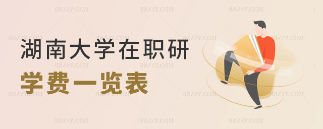 2024湖南大學在職研究生學費一覽表 2024湖南大學在職研究生學費一覽表