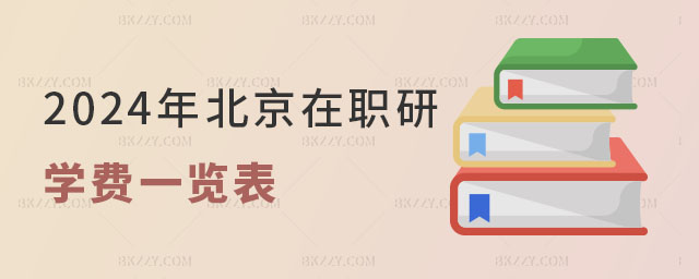 2024年北京在職研究生學(xué)費(fèi)一覽表 2024年北京在職研究生學(xué)費(fèi)一覽表