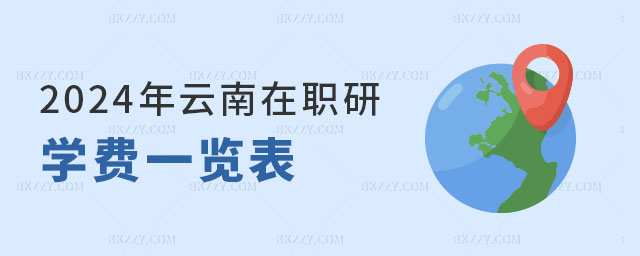2024年云南在職研究生學費一覽表 2024年云南在職研究生學費一覽表