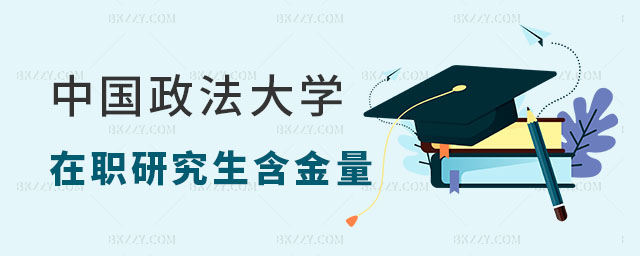 2024中國政法大學在職研究生含金量 2024中國政法大學在職研究生含金量