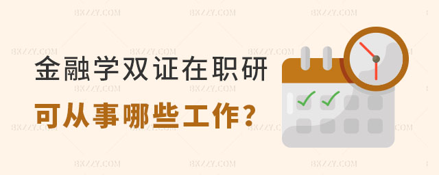 金融學(xué)雙證在職研究生可以從事哪些工作 金融學(xué)雙證在職研究生可以從事哪些工作