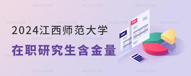 2024江西師范大學在職研究生含金量 2024江西師范大學在職研究生含金量