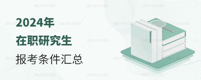 2024年在職研究生報考條件匯總 2024年在職研究生報考條件匯總