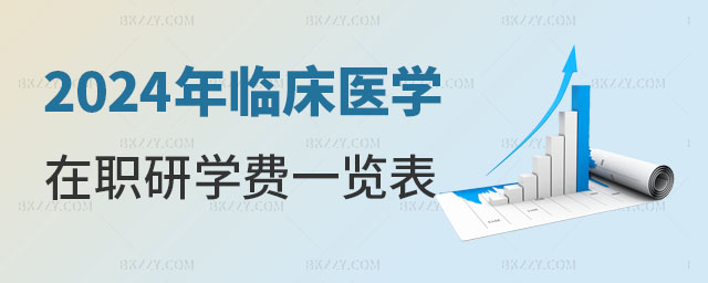 2024年臨床醫學在職研究生學費一覽表 2024年臨床醫學在職研究生學費一覽表