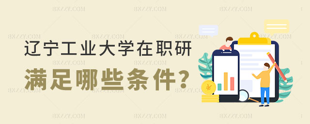 遼寧工業(yè)大學(xué)在職研究生條件 遼寧工業(yè)大學(xué)在職研究生條件