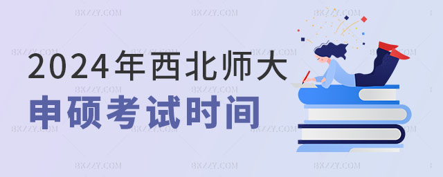 2024年西北師范大學同等學力申碩考試時間安排 2024年西北師范大學同等學力申碩考試時間安排