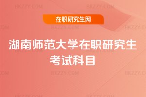 湖南師范大學在職研究生考試科目