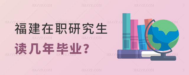 福建在職研究生讀幾年畢業? 福建在職研究生讀幾年畢業?
