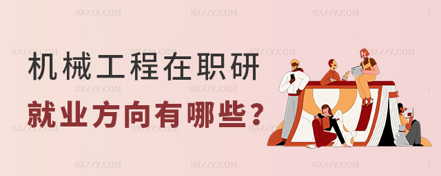機械工程在職研究生就業方向有哪些 機械工程在職研究生就業方向有哪些