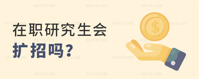 在職研究生會擴招嗎? 在職研究生會擴招嗎?